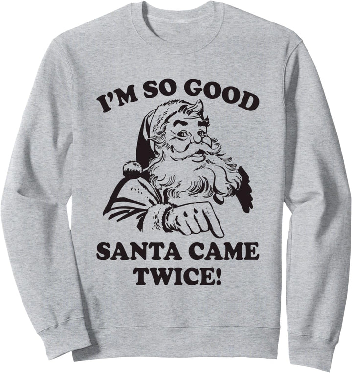 I'm So Good Santa Came Twice Retro Funny Xmas Sweatshirt