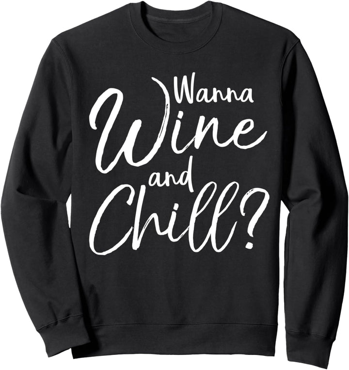 Funny Wine Lover Gift Sarcastic Joke Wanna Wine and Chill? Sweatshirt