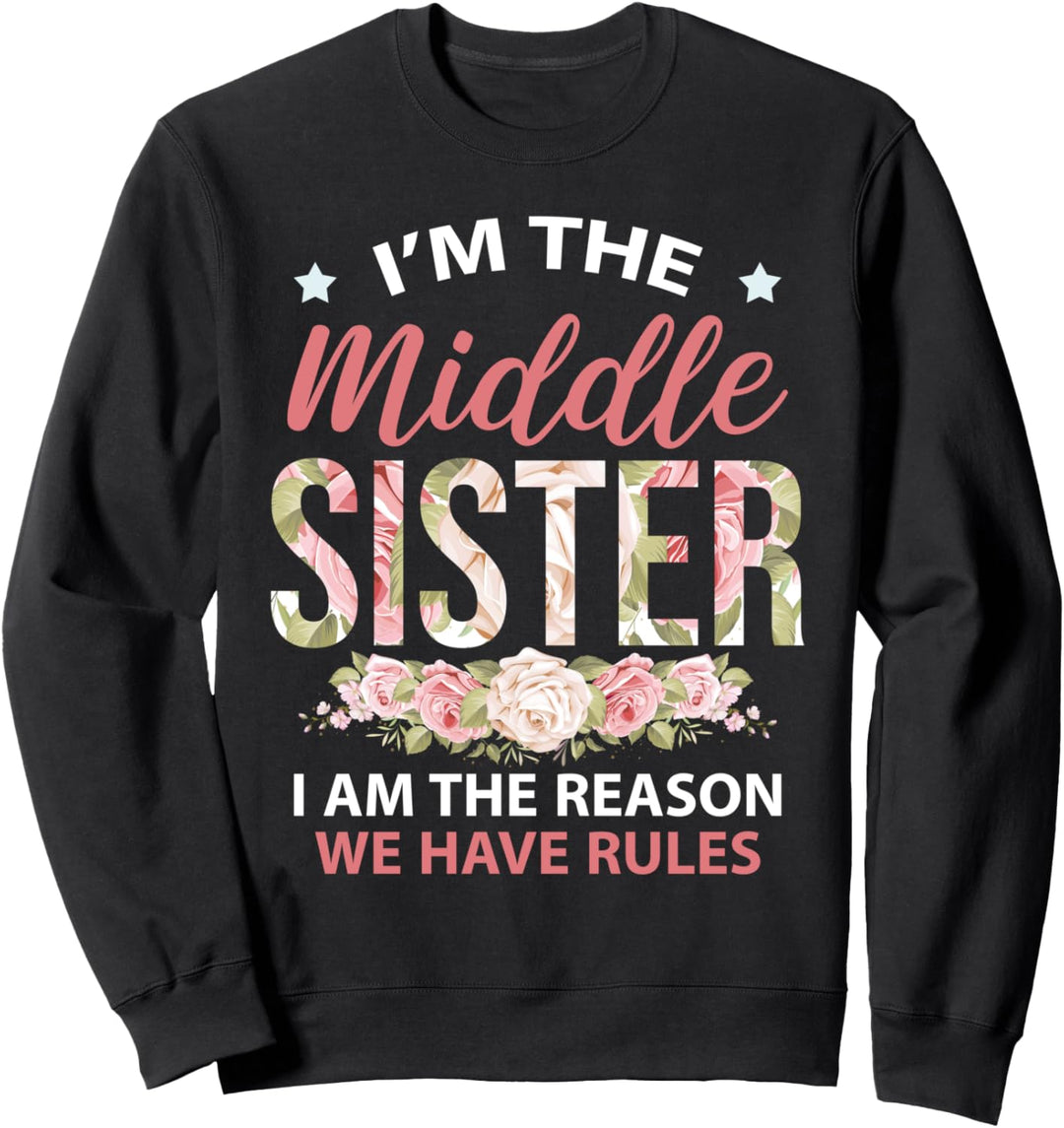 Ich bin die mittlere Schwester, der Grund, warum wir Regeln haben Ältere Schwester Sweatshirt