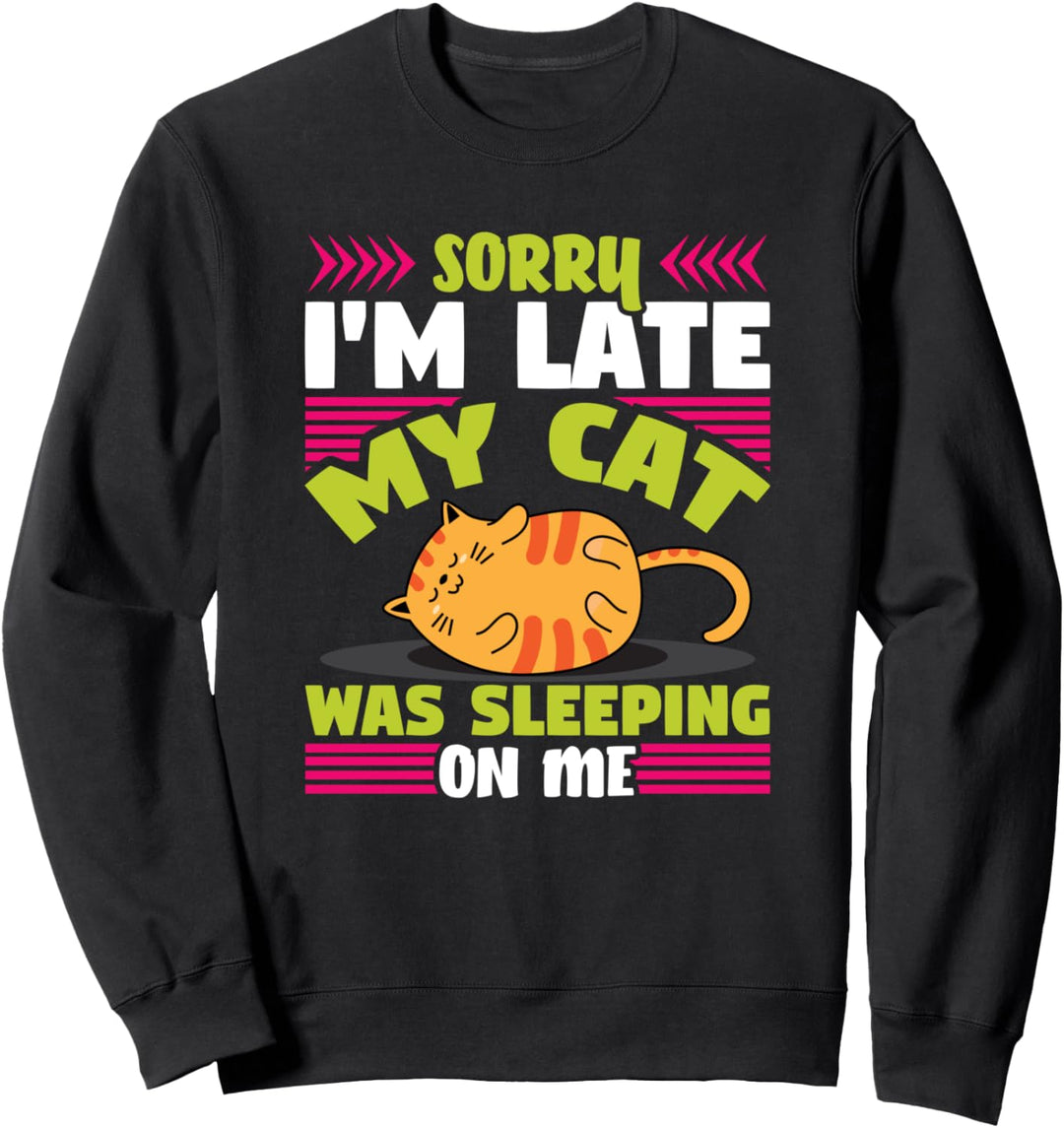 Sorry I'm Late My Cat Was Sleeping On Me Funny Cat Lovers Sweatshirt