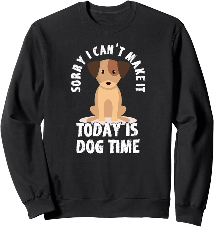 Sorry I Can't Make Today Is Dog Time Funny Dog Pun Gift Sweatshirt