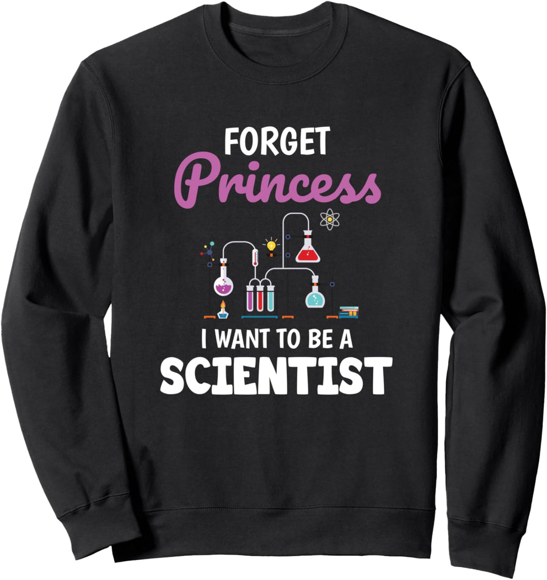 Forget Princess I Want To Be A Scientist Science Gift Sweatshirt