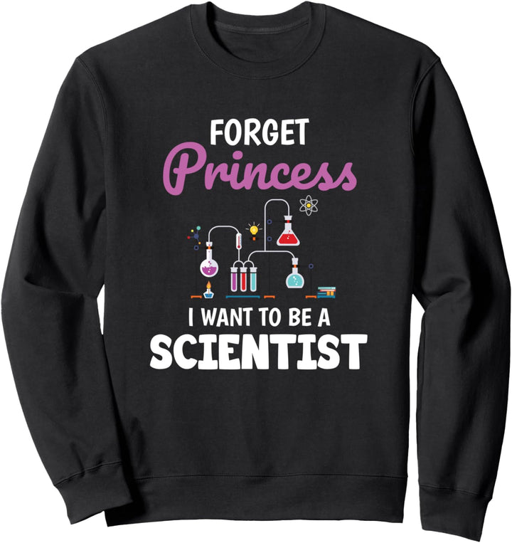 Forget Princess I Want To Be A Scientist Science Gift Sweatshirt