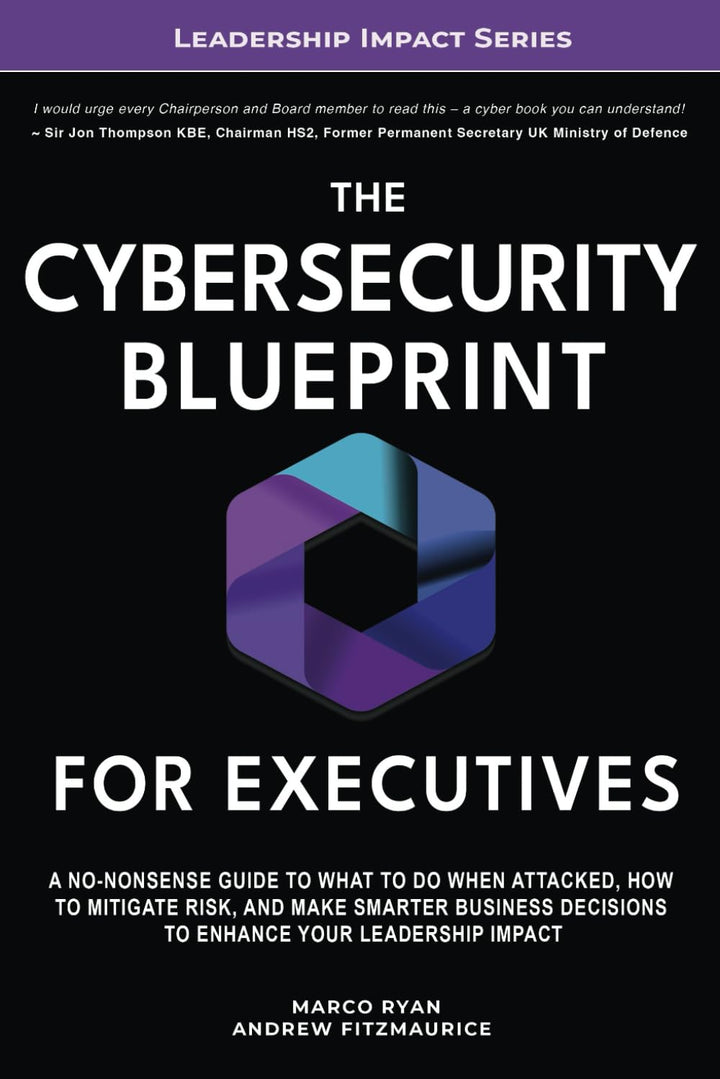 The Cybersecurity Blueprint For Executives: A No-Nonsense Guide to What To Do When Attacked, How To