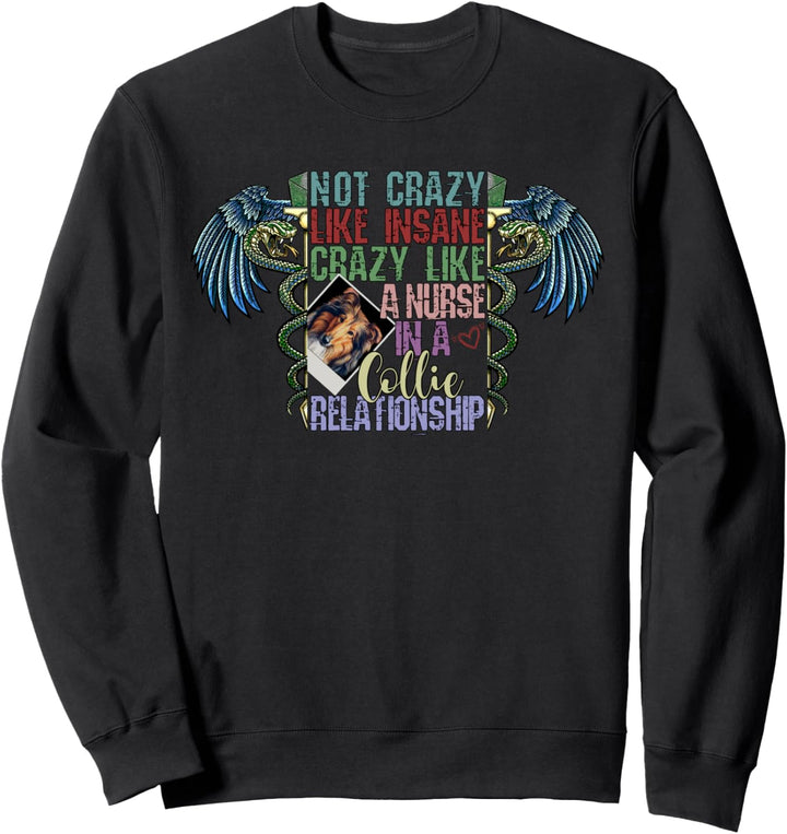Not Crazy Like Insane, Crazy Like a Nurse, Collie Dog Lovers Sweatshirt