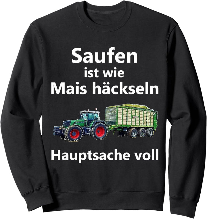 Saufen ist wie Mais häckseln Hauptsache voll Sweatshirt