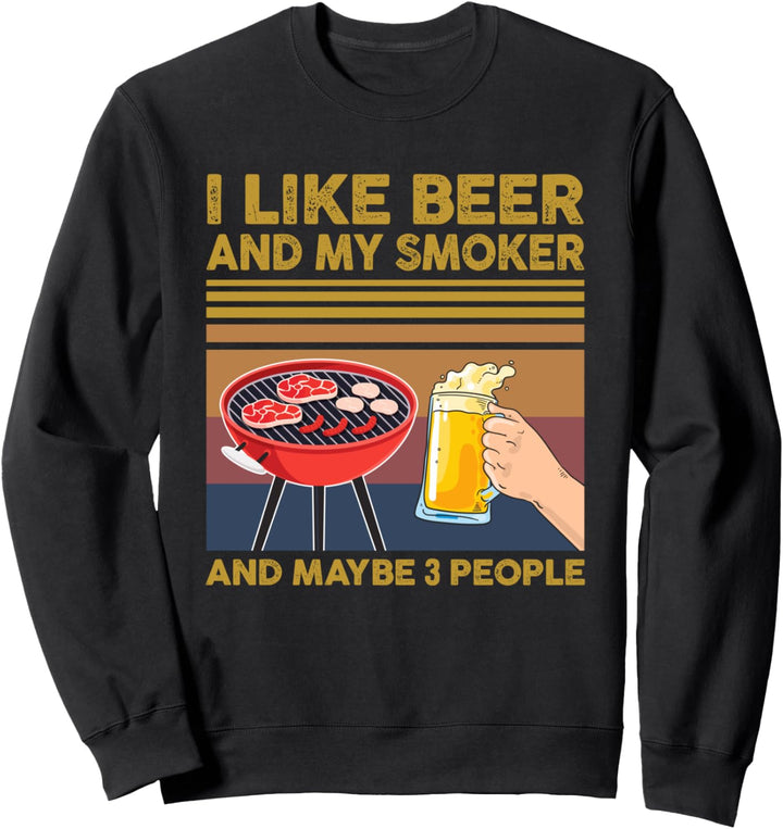 I Like Beer and My Smoker and Maybe 3 People Barbecue BBQ Sweatshirt