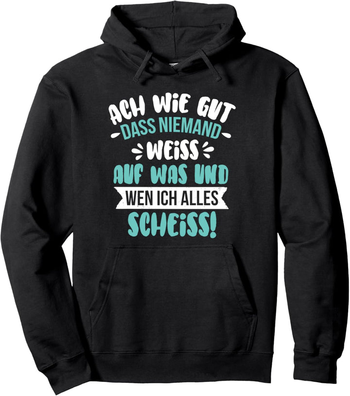 Ach wie gut dass niemand weiss auf wen ich alles scheiss Pullover Hoodie