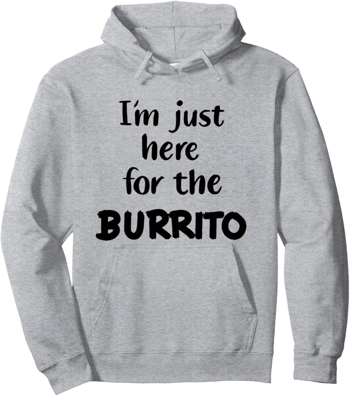 Burrito Mexikanisch Tortilla I'm Just Here For The Burrito Pullover Hoodie