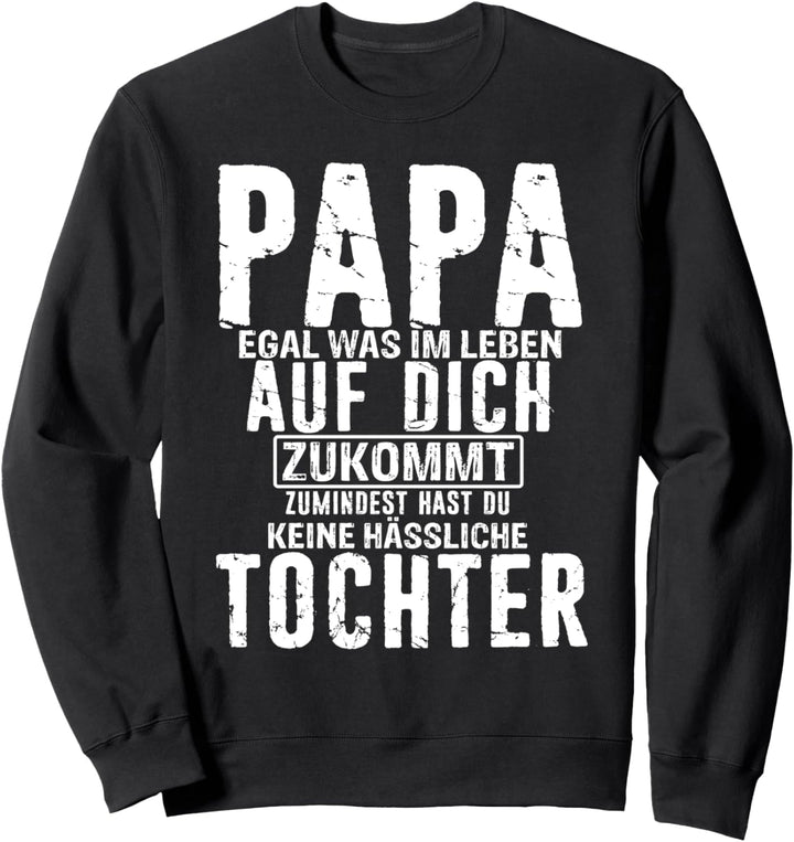 Papa Zumindest Hast Du Keine Hässliche Tochter Vatertag Dad Sweatshirt