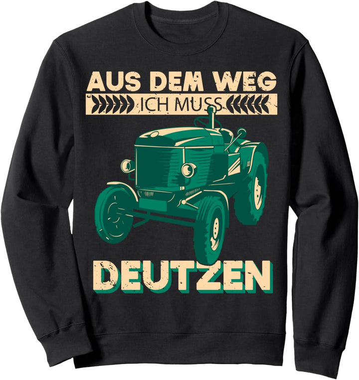 Deutz Lustiges Bauer / Aus dem weg ich muss Deutzen Traktor Sweatshirt