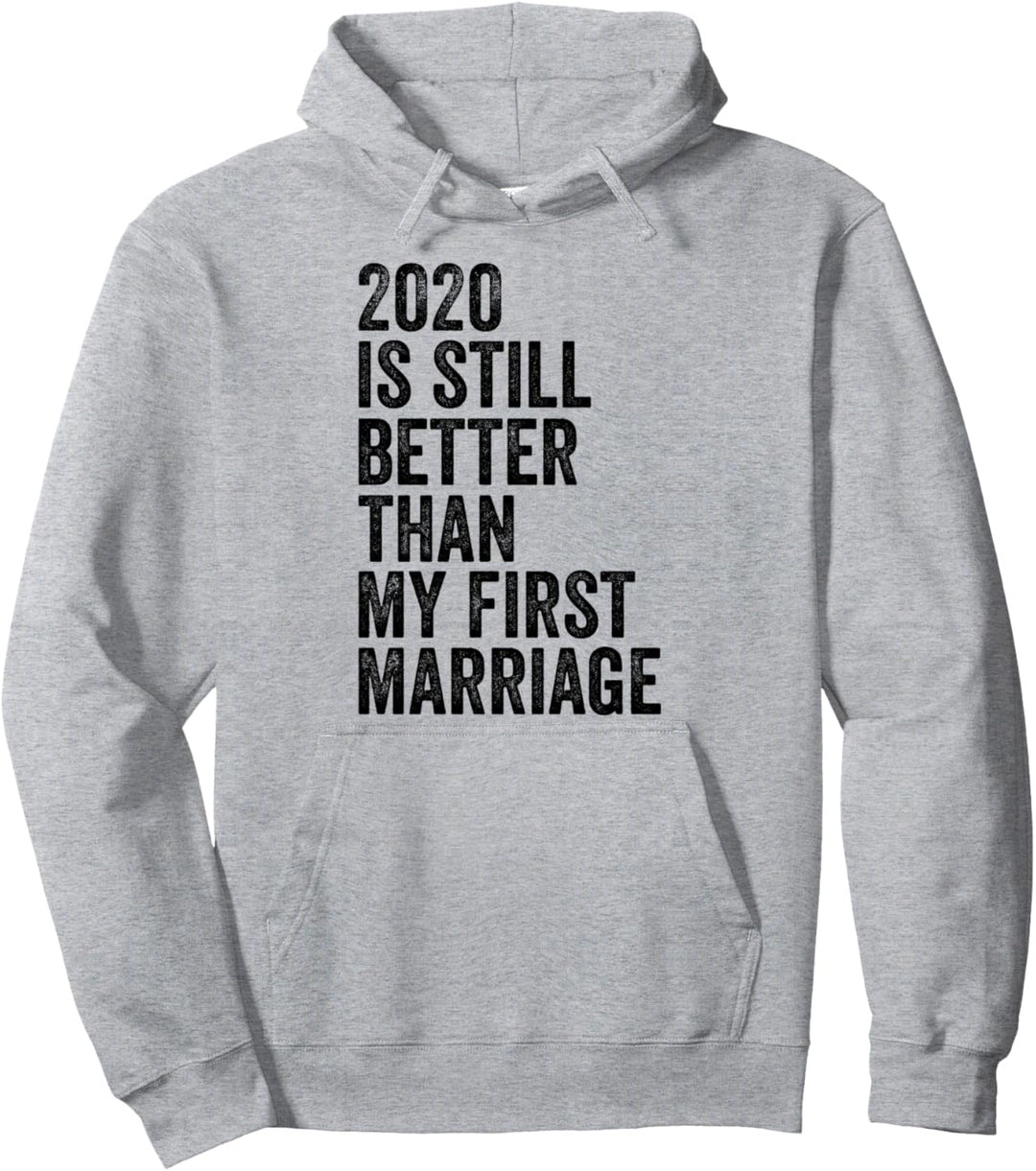 2020 Is Still Better Than My First Marriage Funny 2020 Meme Pullover Hoodie