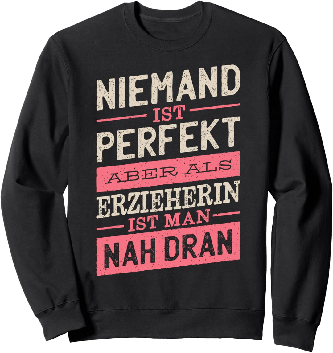 Niemand Ist Perfekt Aber Als Erzieherin Ist Man Nah Dran Sweatshirt