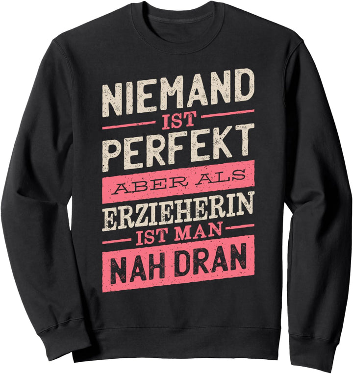 Niemand Ist Perfekt Aber Als Erzieherin Ist Man Nah Dran Sweatshirt
