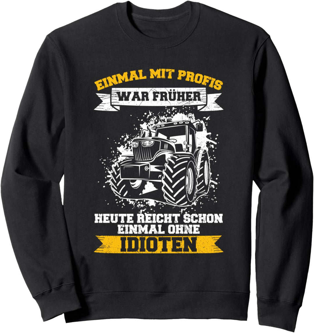 Einmal Mit Profis Arbeiten Traktor Landwirt Spruch Sweatshirt