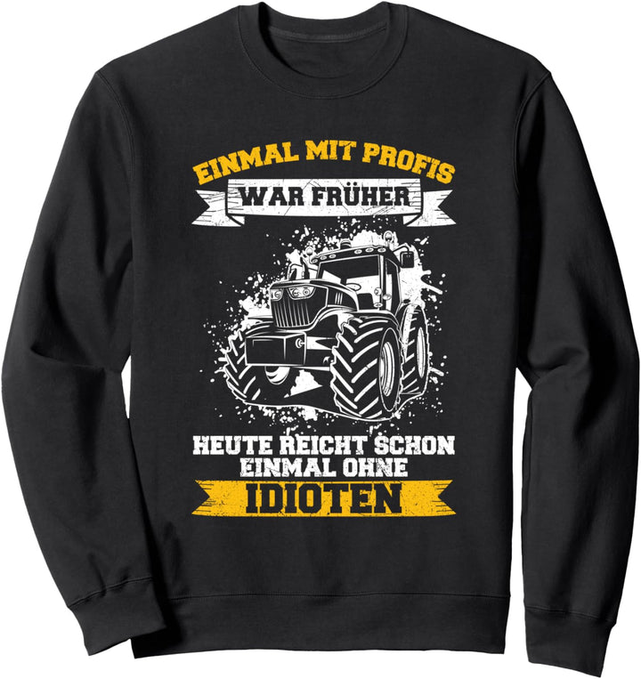 Einmal Mit Profis Arbeiten Traktor Landwirt Spruch Sweatshirt