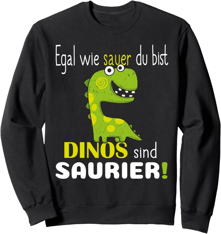 Egal Wie Sauer Du Bist Dinos Sind Saurier für Dino Fans Sweatshirt