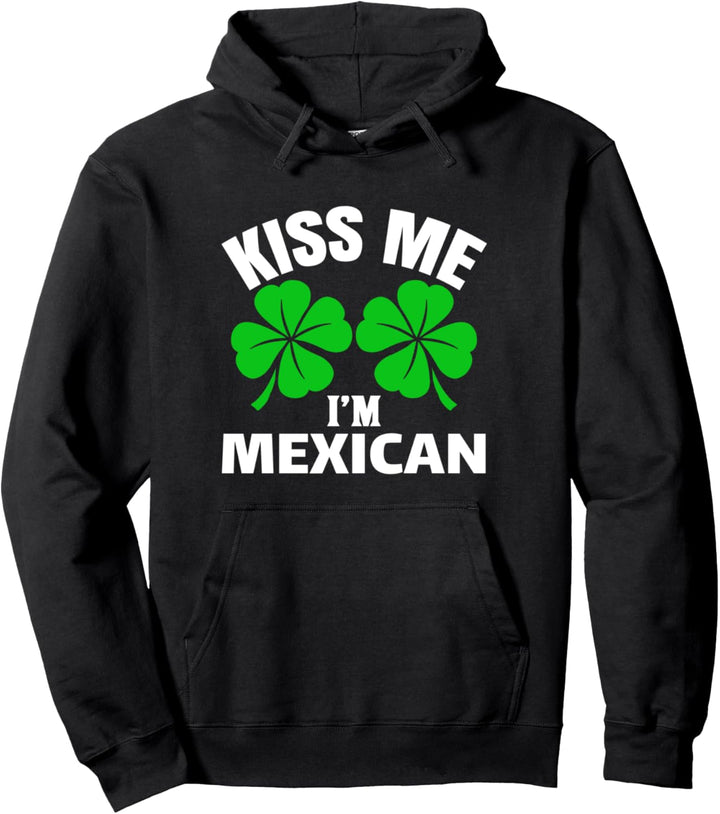 Kiss Me I'm Mexican- Funny St. Patricks Day Party Gifts Pullover Hoodie