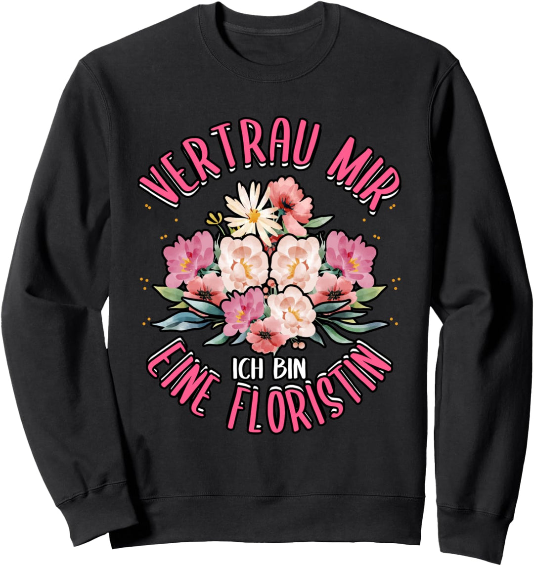 Blumen Vertrau mir ich bin eine Floristin Sweatshirt