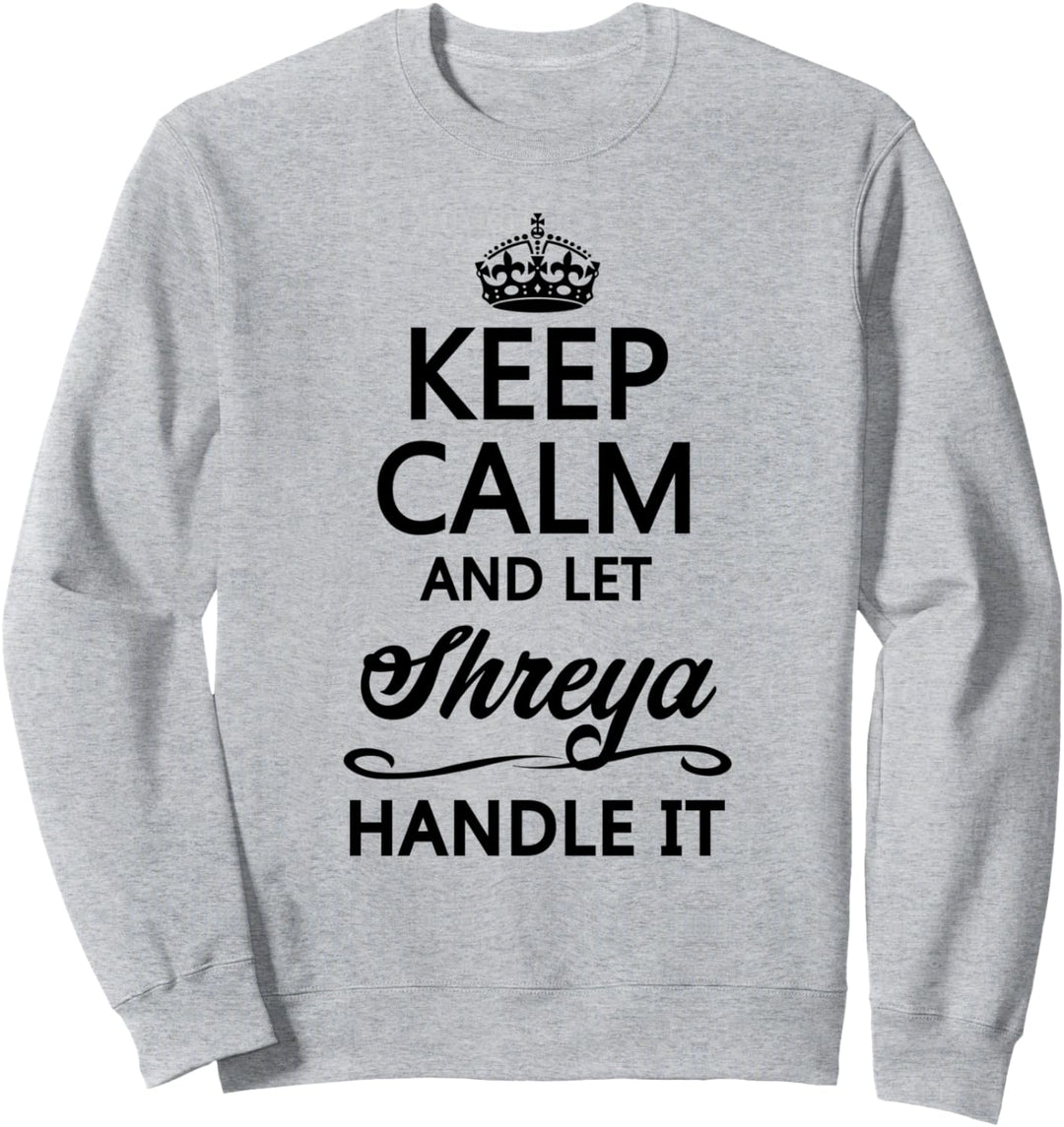 KEEP CALM and let SHREYA Handle It | Funny Name Gift - Sweatshirt