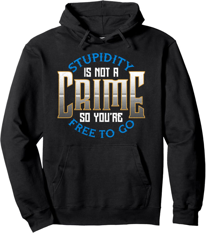 Funny Stupidity Is Not a Crime, So You're Free To Go Sarcasm Pullover Hoodie