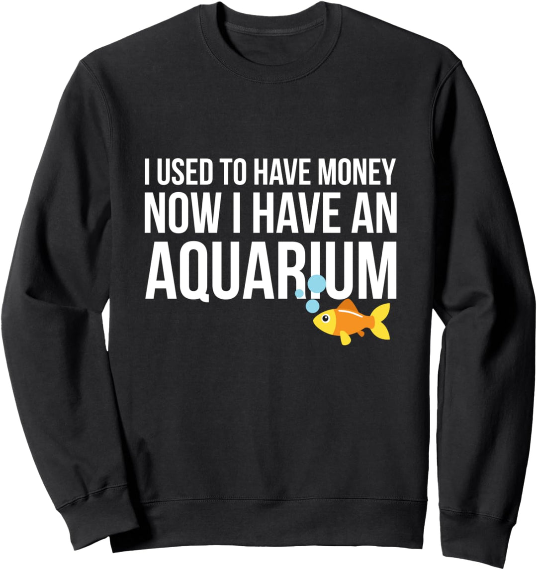 Früher musste ich Geld jetzt habe ich ein Aquarium Fish Tank Sweatshirt