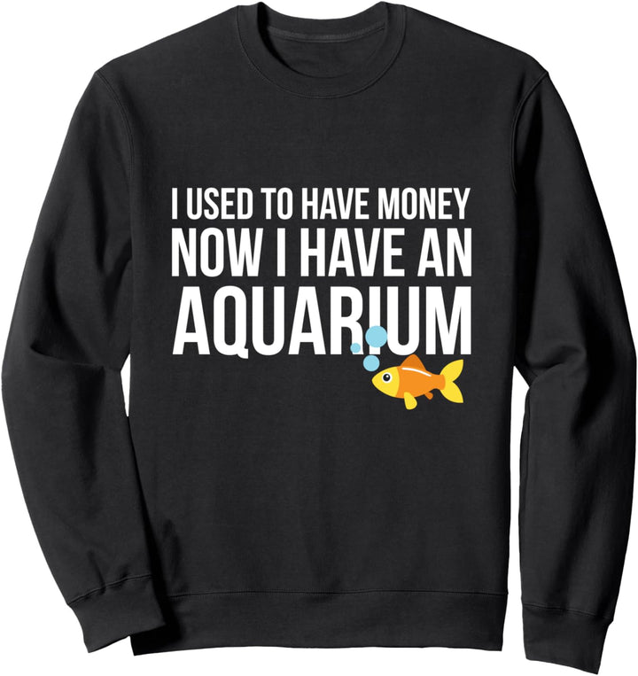 Früher musste ich Geld jetzt habe ich ein Aquarium Fish Tank Sweatshirt