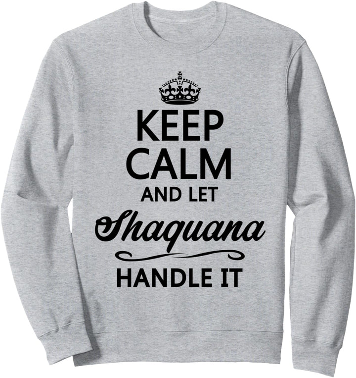 KEEP CALM and let SHAQUANA Handle It | Funny Name Gift - Sweatshirt