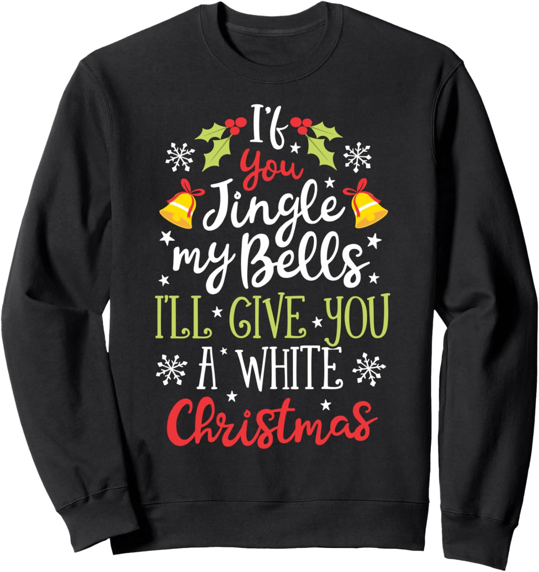 If You Jingle My Bells I'll Give You A White Christmas Men Sweatshirt