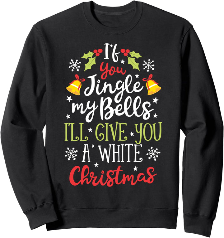 If You Jingle My Bells I'll Give You A White Christmas Men Sweatshirt