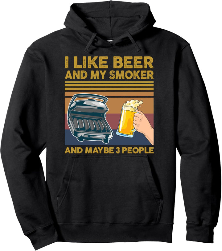 I Like Beer and My Smoker and Maybe 3 People BBQ Barbecue Pullover Hoodie