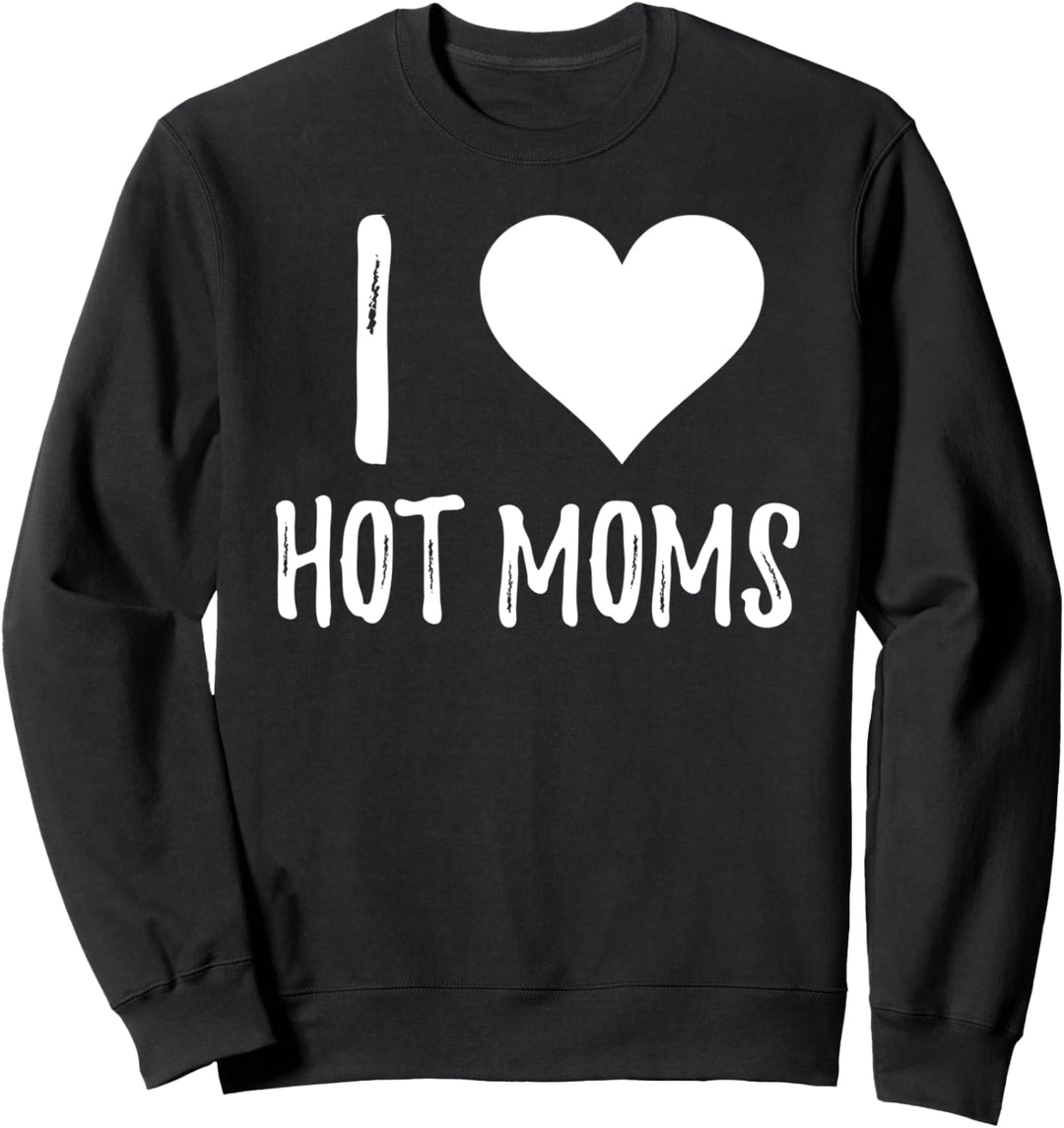 I Love Hot Moms - Funny Sweatshirt