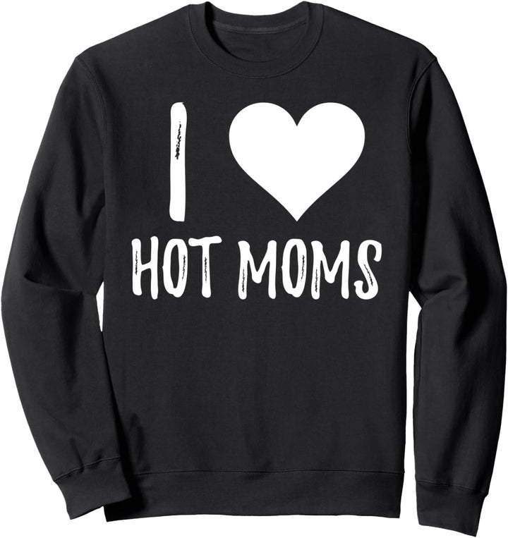 I Love Hot Moms - Funny Sweatshirt