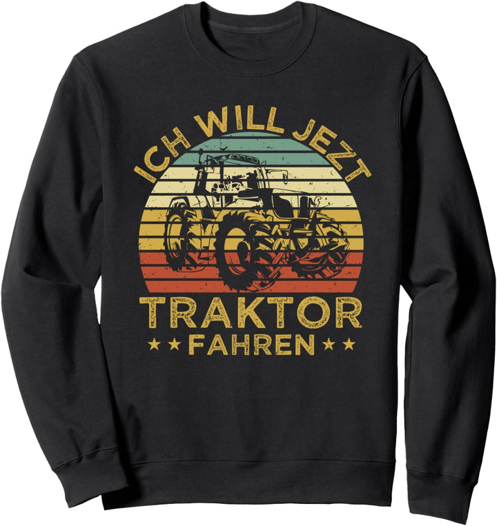 Bauern Landwirt Trecker Ich Will Jetzt Traktor Fahren Sweatshirt
