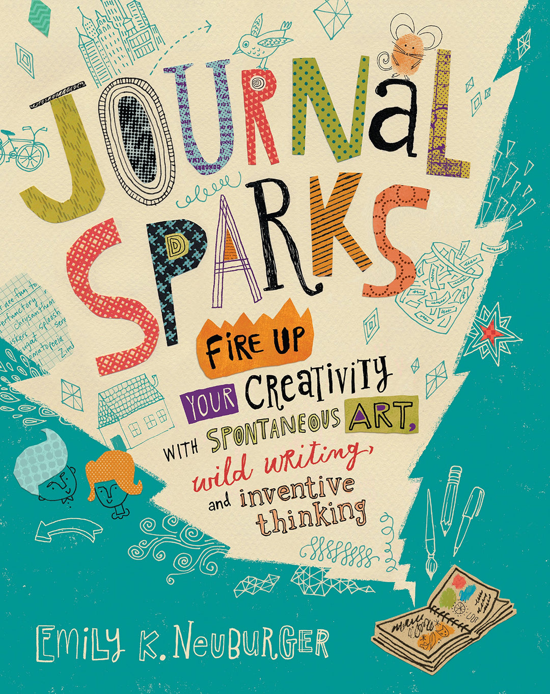 Journal Sparks: Fire Up Your Creativity with Spontaneous Art, Wild Writing, and Inventive Thinking,