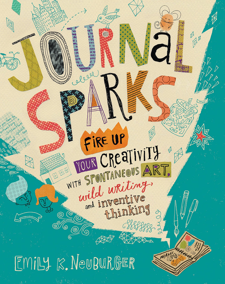 Journal Sparks: Fire Up Your Creativity with Spontaneous Art, Wild Writing, and Inventive Thinking,