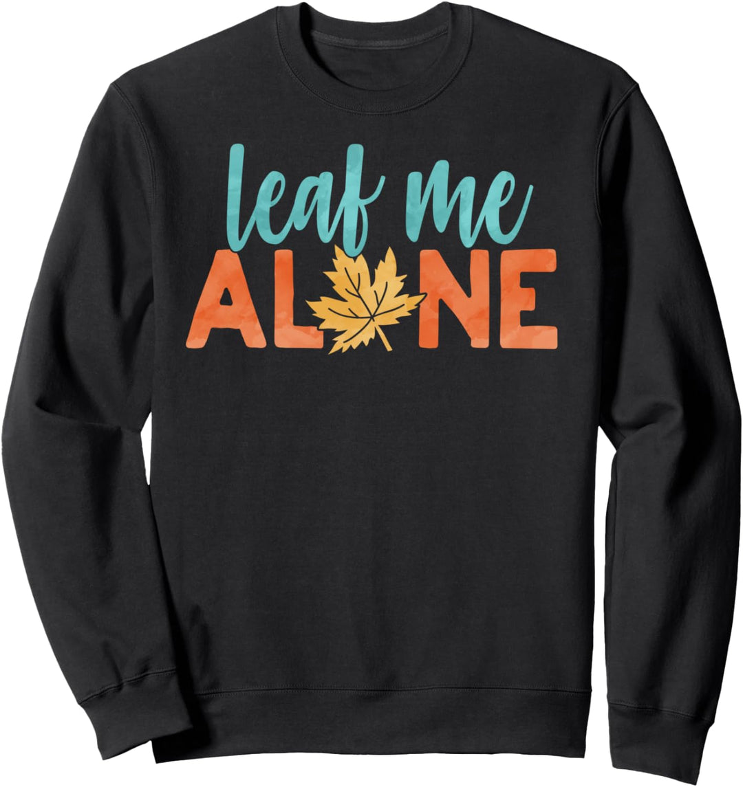 Leaf Me Alone funny Funny Fall Seasons Thanksgiving Sweatshirt
