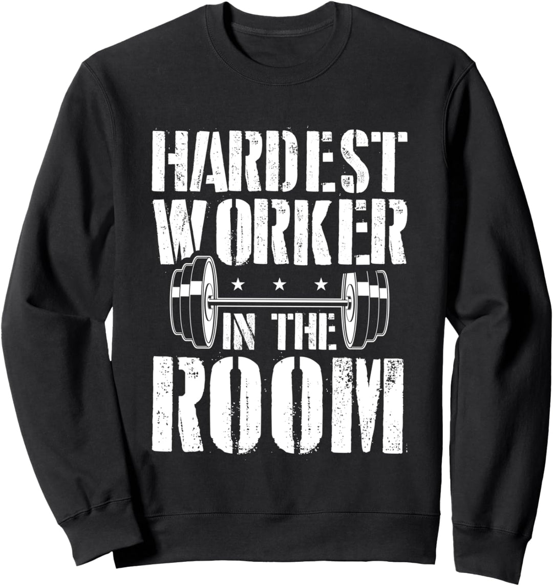 Hardest Worker In The Room Gym Workout Sweatshirt
