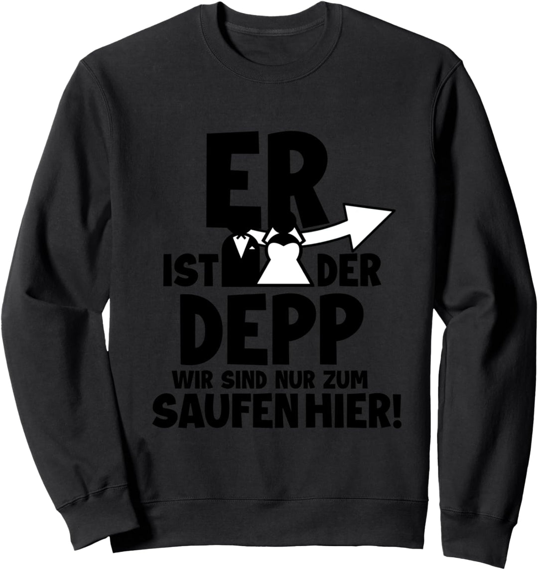 Er ist der Depp Wir sind nur zum Saufen Hier Sweatshirt