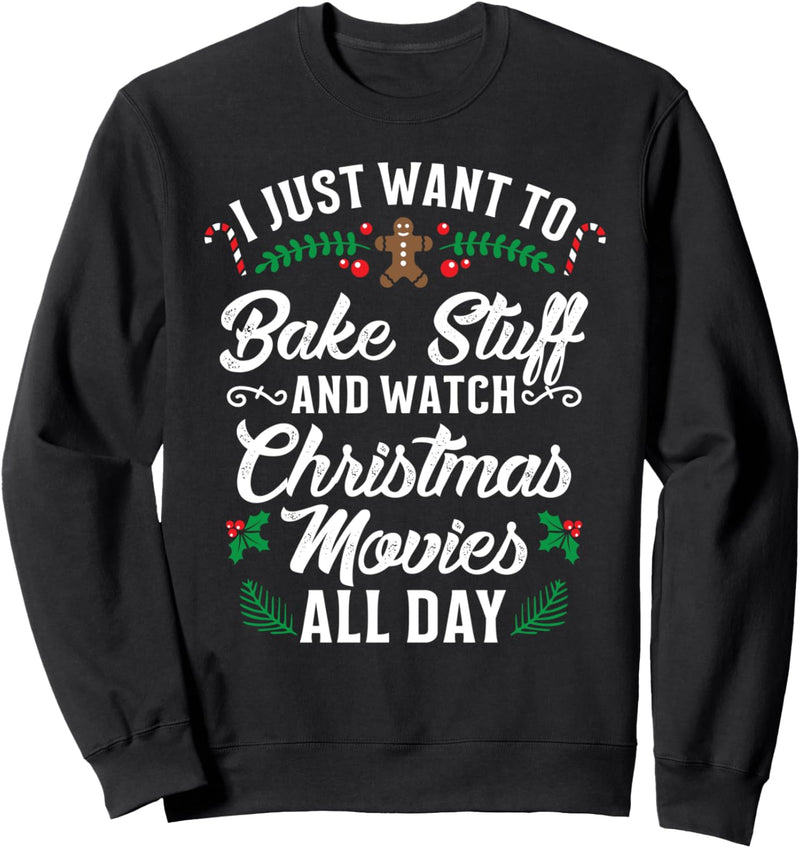 I Just Want To Bake Stuff And Watch Christmas Movies Sweatshirt