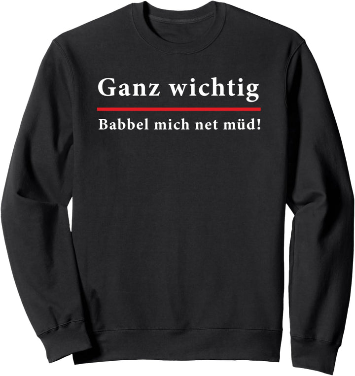 Ganz wichtig Babbel mich net müd hessen hessischer Spruch Sweatshirt