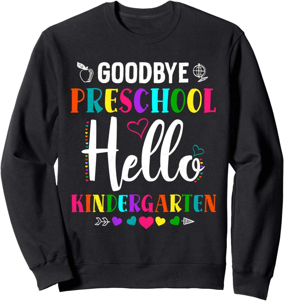 Goodbye Preschool Hello Kindergarten PreK 1st Grade School Sweatshirt