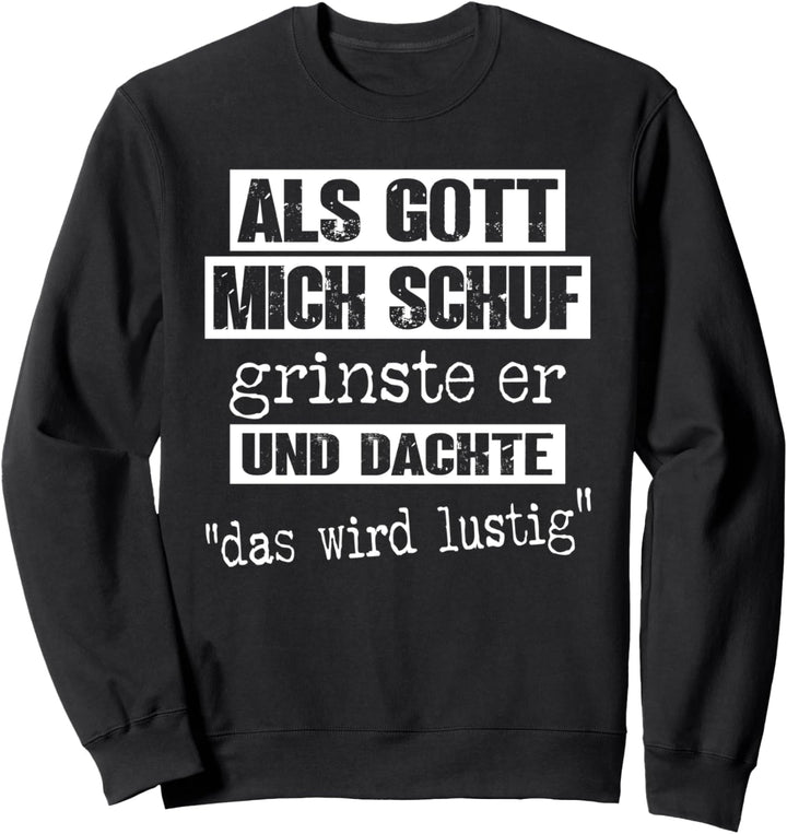 Als Gott mich schuf fing er an zu grinsen Witzige Sprüche Sweatshirt