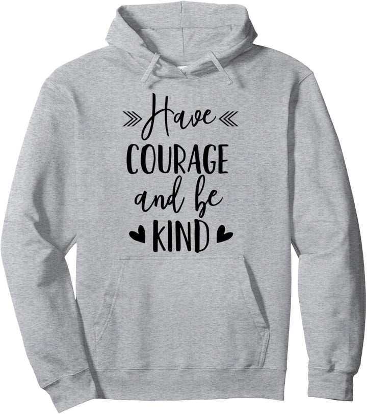 Have Courage And Be Kind - Uplifting Positive Slogan Pullover Hoodie