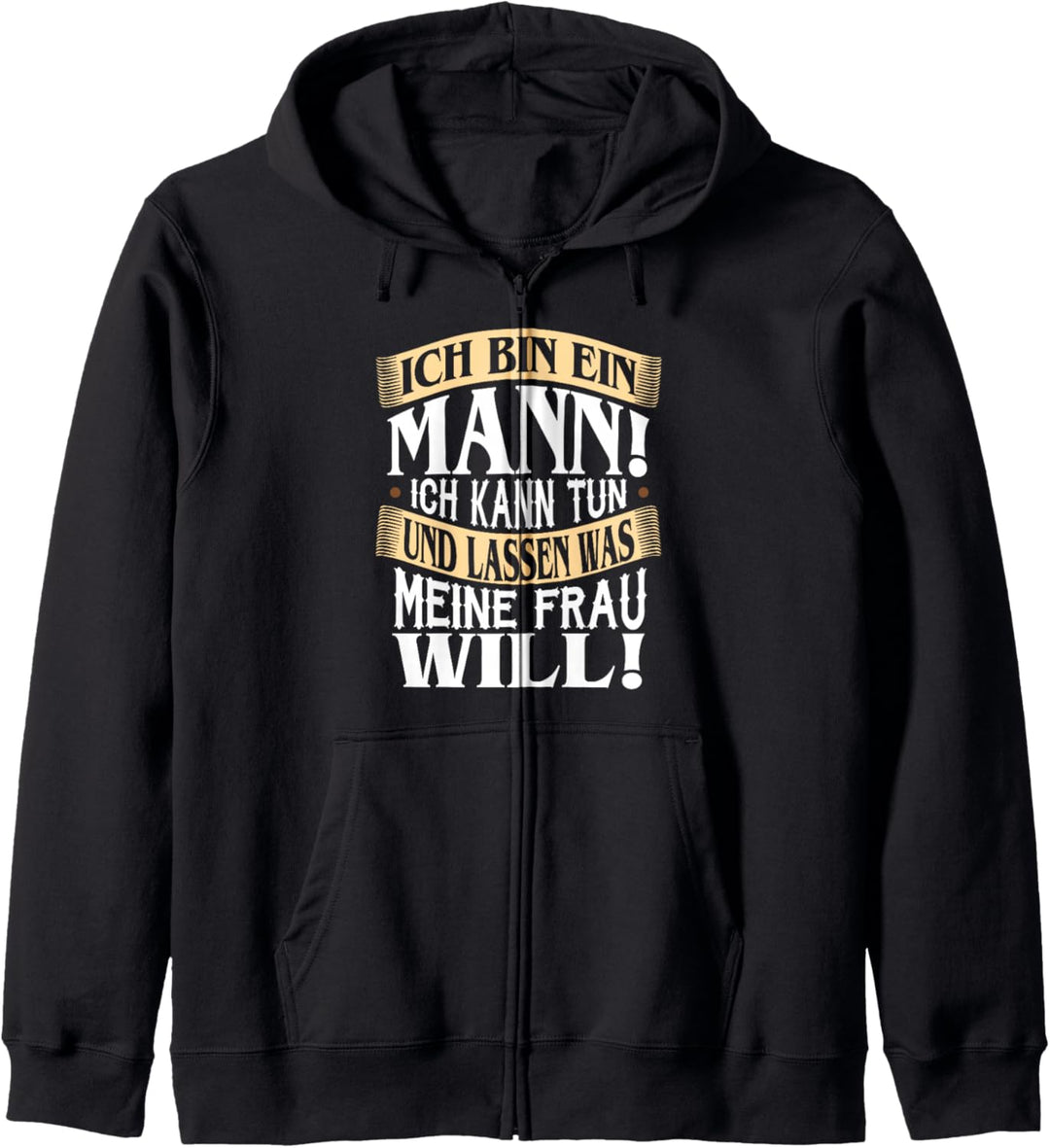 Ich Bin Ein Mann! Ich Kann Tun Und Lassen Was Meine Frau... Kapuzenjacke