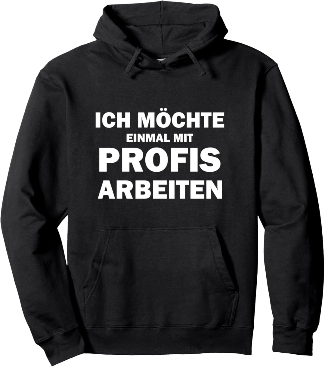 Ich möchte einmal mit Profis arbeiten Pullover Hoodie