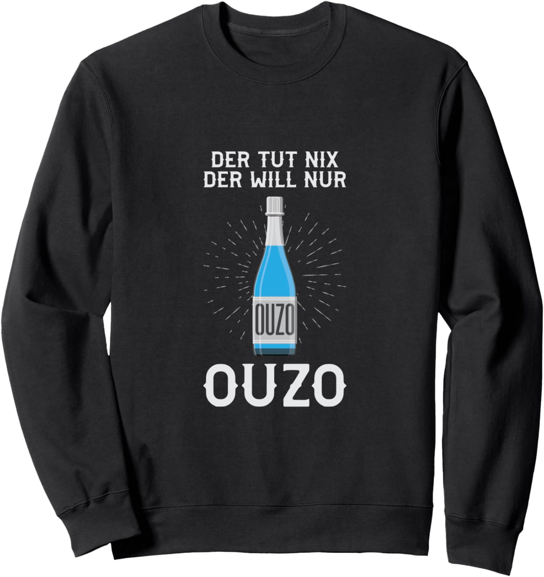 Der Will Nur Ouzo Griechenland Griechisch Getränk Sweatshirt