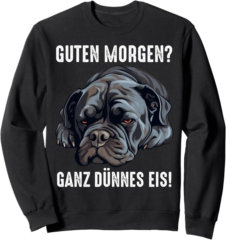 Cane Corso Hund Guten Morgen ganz dünnes eis Morgenmuffel Sweatshirt