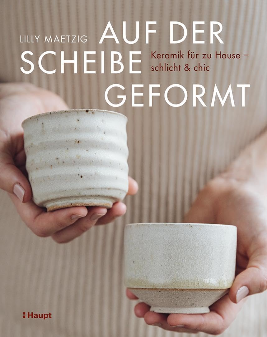 Auf der Scheibe geformt: Keramik für zu Hause – schlicht und chic, Gebundenes Buch