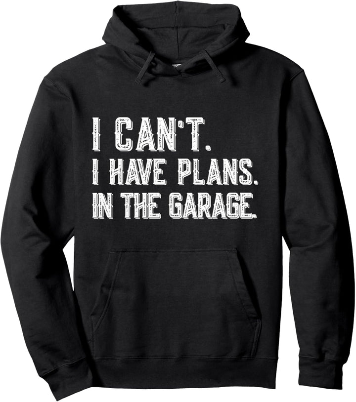 I Can't I Have Plans In The Garage Cool Garage Car Mechanic Pullover Hoodie